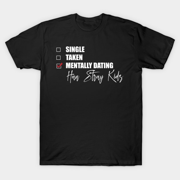 Mentally Dating HAN Stray Kids (Han Skz) T-Shirt by Bend-The-Trendd